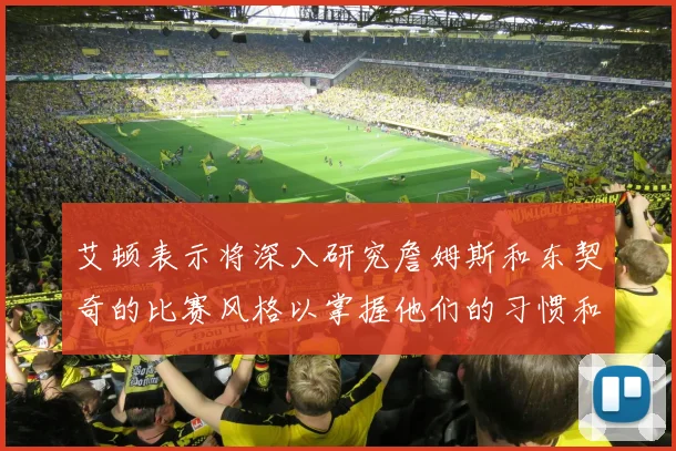 艾顿表示将深入研究詹姆斯和东契奇的比赛风格以掌握他们的习惯和偏好