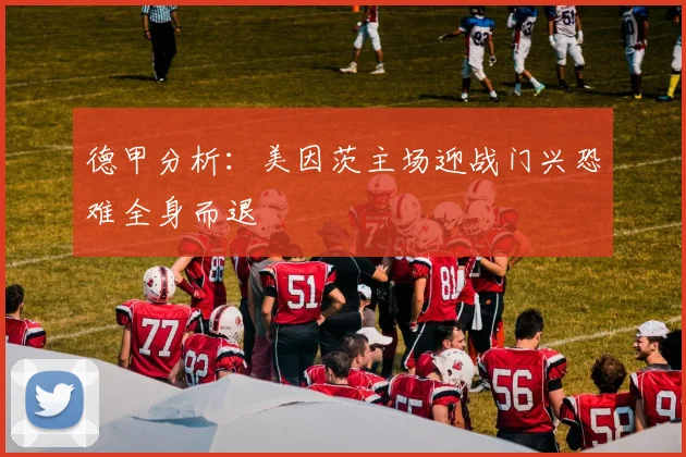 德甲分析：美因茨主场迎战门兴恐难全身而退