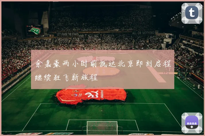 余嘉豪两小时前抵达北京即刻启程继续狂飞新旅程